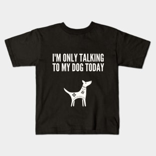 I'M Only Talking to My Dog Today Kids T-Shirt